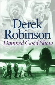 Damned Good Show by Derek Robinson