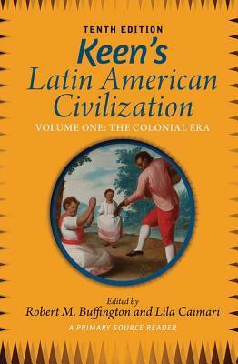 Keen's Latin American Civilization, Volume 1: A Primary Source Reader, Volume One: The Colonial Era by Robert M. Buffington