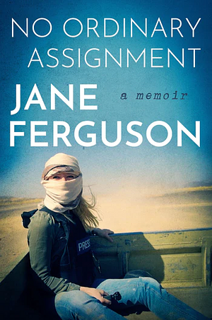 No Ordinary Assignment: A Memoir by Jane Ferguson