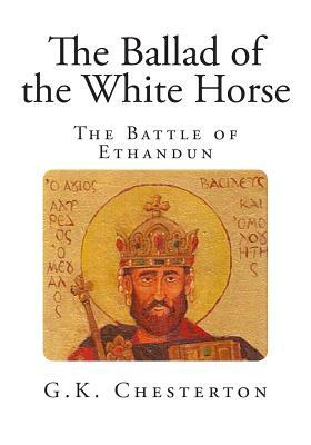 The Ballad of the White Horse: The Battle of Ethandun by G.K. Chesterton