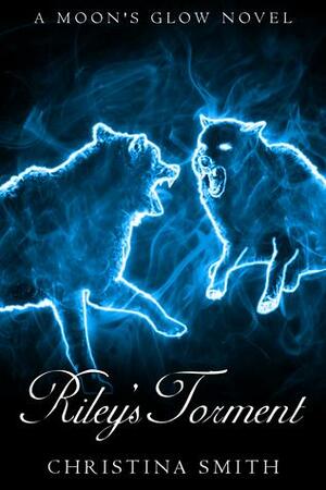 Riley's Torment, A Moon's Glow Novel #2 by Christina Smith