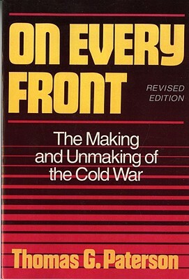 On Every Front: The Making and Unmaking of the Cold War by Thomas G. Paterson