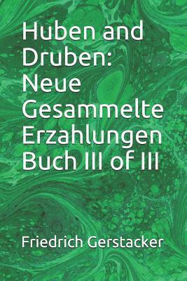 Huben and Druben: Neue Gesammelte Erzahlungen Buch III of III by Friedrich Gerstacker