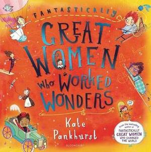 Fantastically Great Women Who Worked Wonders by Kate Pankhurst