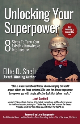 Unlocking Your Superpower: 8 Steps To Turn Your Existing Knowledge Into Income by Ellie D. Shefi