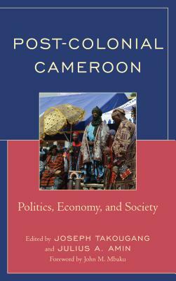 Post-Colonial Cameroon: Politics, Economy, and Society by 