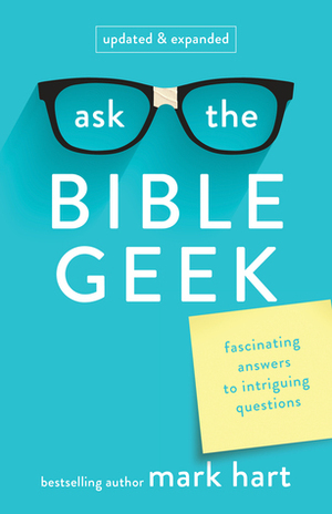 Ask the Bible Geek: Fascinating Answers to Intriguing Questions by Mark Hart