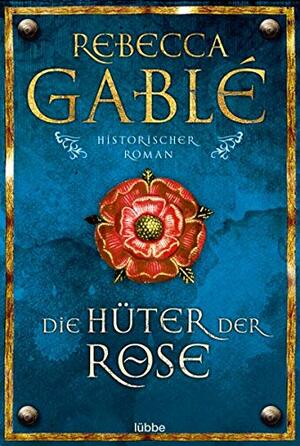 Die Hüter der Rose by Rebecca Gablé