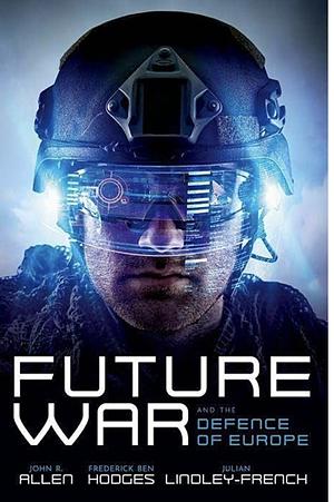 Future War and the Defence of Europe by Frederick Ben Hodges, Julian Lindley-French, John R. Allen