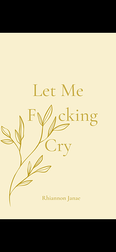 Let me fucking cry by Rhiannon Janae