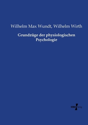 Grundzüge der physiologischen Psychologie by Wilhelm Max Wundt, Wilhelm Wirth