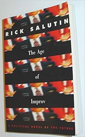 The Age of Improv: A Political Novel of the Future by Rick Salutin