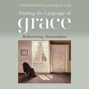 Finding the Language of Grace: Rediscovering Transcendence by Christopher Jamison