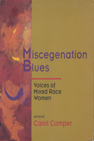 Miscegenation Blues: Voices of Mixed Race Women by Carol Camper