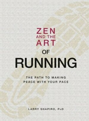 Zen and the Art of Running: The Path to Making Peace with Your Pace by Larry Shapiro