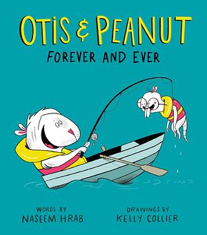 Otis & Peanut Forever and Ever by Naseem Hrab, Naseem Hrab, Kelly Collier