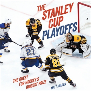 The Stanley Cup Playoffs: The Quest for Hockey's Biggest Prize by Matt Doeden