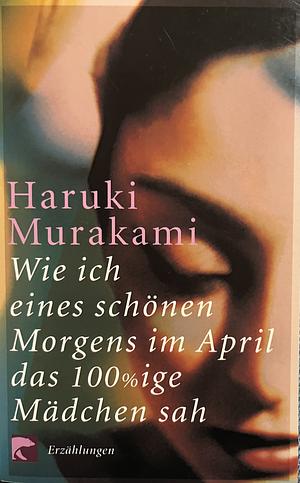 Wie ich eines schönen Morgens im April das 100%ige Mädchen sah by Haruki Murakami