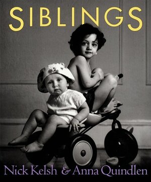 Siblings by Anna Quindlen, Nick Kelsh