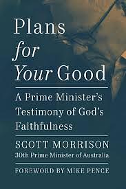 Plans For Your Good: A Prime Minister's Testimony of God's Faithfulness by Scott Morrison