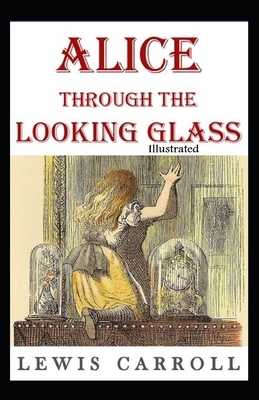 Through the Looking Glass Illustrated by Lewis Carroll