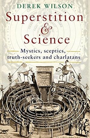 Superstition and Science: Mystics, sceptics, truth-seekers and charlatans by Derek Wilson