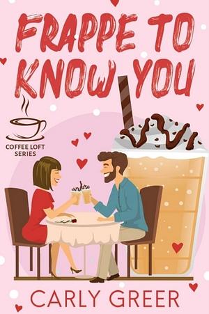 Frappe To Know You by Carly Greer