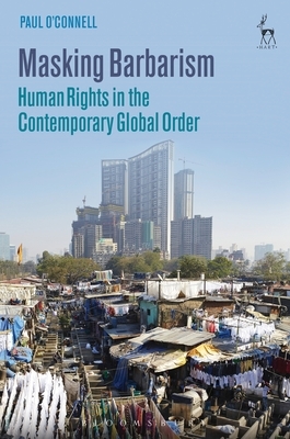 Masking Barbarism: Human Rights in the Contemporary Global Order by Paul O'Connell