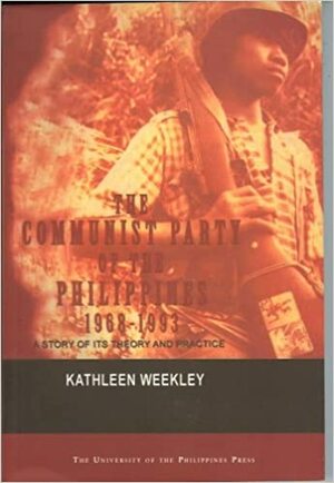 The Communist Party Of The Philippines, 1968 1993: A Story Of Its Theory And Practice by Kathleen Weekley