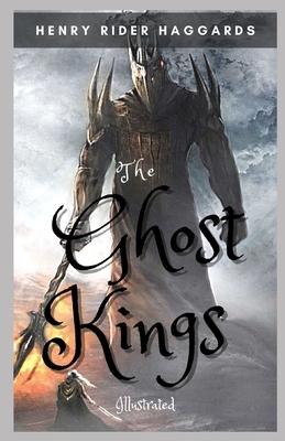 The Ghost Kings Illustrated by H. Rider Haggard