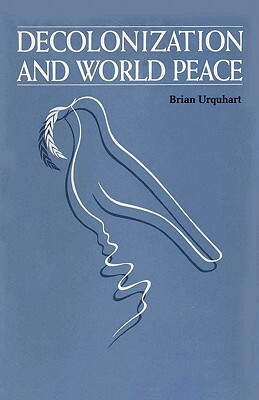 Decolonization and World Peace by Brian Urquhart, Brian Urquart
