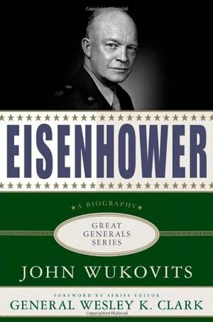 Eisenhower: A Biography by Wesley K. Clark, John F. Wukovits