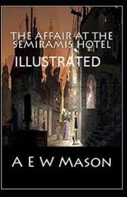 The Affair at the Semiramis Hotel Illustrated by A.E.W. Mason