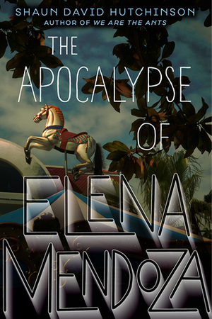 The Apocalypse of Elena Mendoza by Shaun David Hutchinson