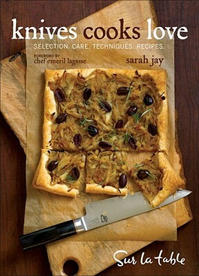 Knives Cooks Love: Selection. Care. Techniques. Recipes. by Sur La Table, Sarah Jay