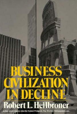 Business Civilization in Decline by Robert L. Heilbroner