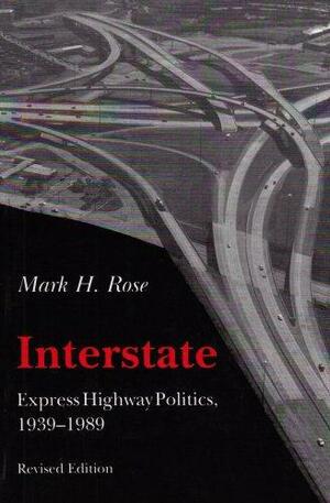 Interstate: Highway Politics and Policy Since 1939 by Mark H. Rose