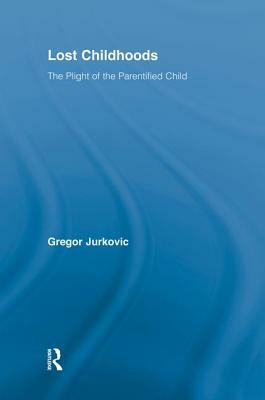 Lost Childhoods: The Plight Of The Parentified Child by Gregory J. Jurkovic