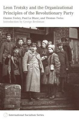 Leon Trotsky and the Organizational Principles of the Revolutionary Party by Thomas Twiss, Paul Le Blanc, Dianne Feeley