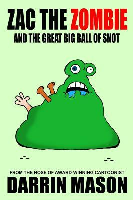 Zac the Zombie and the Great Big Ball of Snot by Darrin Mason