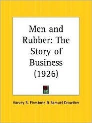 Men and Rubber: The Story of Business by Samuel Crowther, Harvey S. Firestone