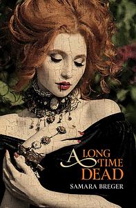 A Long Time Dead by Samara Breger