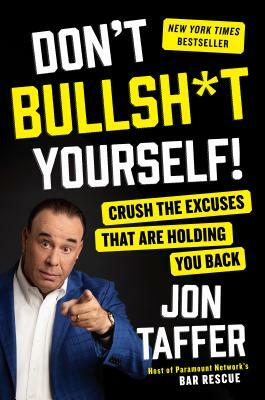 Don't Bullsh*t Yourself!: Crush the Excuses That Are Holding You Back by Jon Taffer