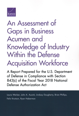 An Assessment of Gaps in Business Acumen and Knowledge of Industry Within the Defense Acquisition Workforce by Laura Werber