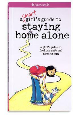 A Smart Girl's Guide to Staying Home Alone: A Girl's Guide to Feeling Safe and Having Fun by Lauren Scheuer, Dottie Raymer