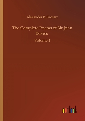 The Complete Poems of Sir John Davies: Volume 2 by Alexander B. Grosart