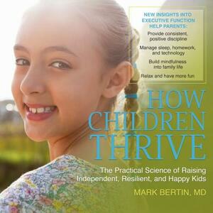 How Children Thrive: The Practical Science of Raising Independent, Resilient, and Happy Kids by Mark Bertin