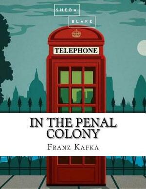 In the Penal Colony by Sheba Blake, Franz Kafka