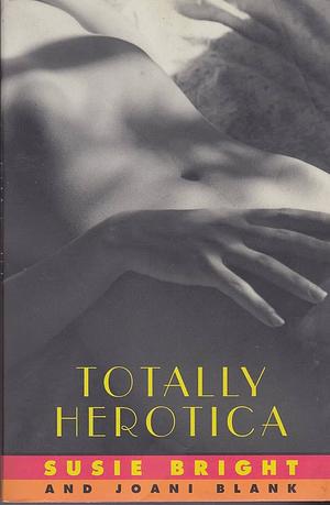 Totally Herotica:  A Collection Of Women's Erotic Fiction by Susie Bright