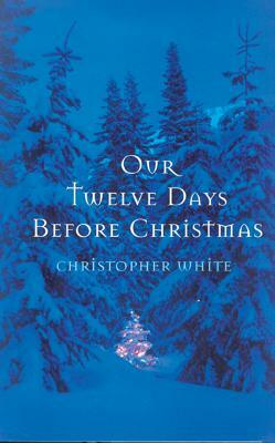 Our Twelve Days Before Christmas by Christopher White